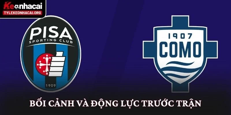 Soi Kèo Pisa vs Como (21h00 Ngày 06/01): Nhìn Từ Thế Trận 2 Bối cảnh và động lực trước trận