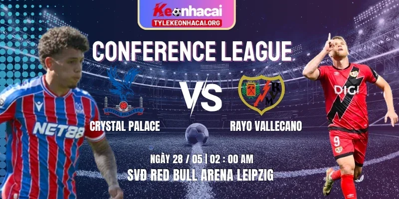 Soi Kèo Crystal Palace Vs Rayo Vallecano 02h00 Ngày 28/05 CK Conference League 1 crystal-palace-vs-rayo-vallecano-knc-28-05