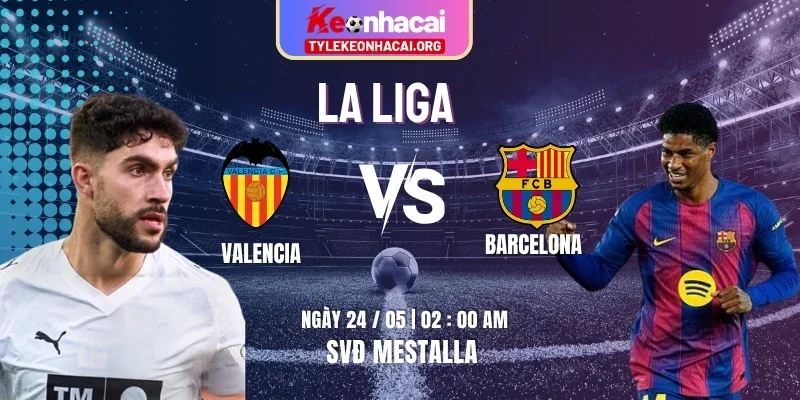 Soi Kèo Valencia Vs Barcelona 02:00 24/05 Vòng 38, La Liga Mùa Giải 2025/26 1 valencia-vs-barcelona-knc-24-5