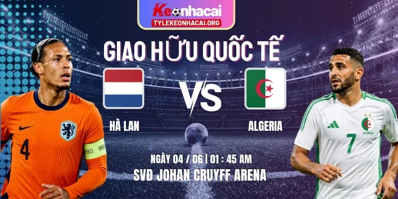 Soi Kèo Hà Lan Vs Algeria 01h45 Thứ Năm Ngày 04/06 - Giao Hữu Quốc Tế 1 ha-lan-vs-algeria-knc-4-6